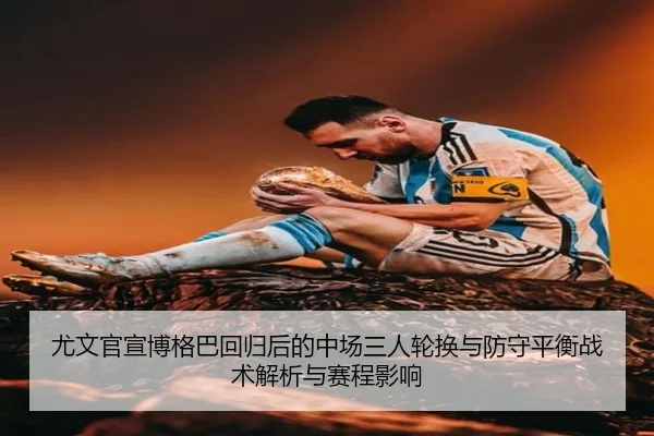 尤文官宣博格巴回归后的中场三人轮换与防守平衡战术解析与赛程影响